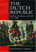 The Dutch Republic : Its Rise, Greatness, and Fall 1477-1806 (Oxford History of Early Modern Europe) Israel, Jonathan