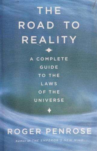 The Road to Reality : A Complete Guide to the Laws of the Universe Roger Penrose