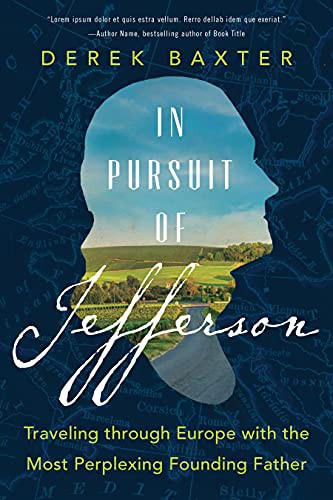 In Pursuit of Jefferson: Traveling through Europe with the Most Perplexing Founding Father (Historical Nonfiction Travel Memoir) [Hardcover] Baxter, Derek