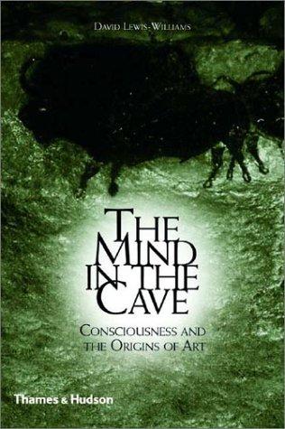 The Mind in the Cave: Consciousness and the Origins of Art Lewis-Williams, David