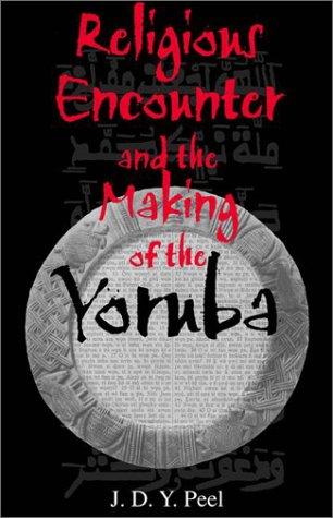 Religious Encounter and the Making of the Yoruba (African Systems of Thought) [Paperback] Peel, J. D. Y.