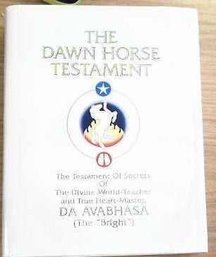 The Dawn Horse Testament: The Testament of Secrets of the Divine World-Teacher and True Heart-Master, Da Avabhasa (The Bright) (The Bright/ New Standard) John Da Free