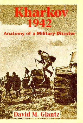 Kharkov 1942: Anatomy of a Military Disaster David M. Glantz