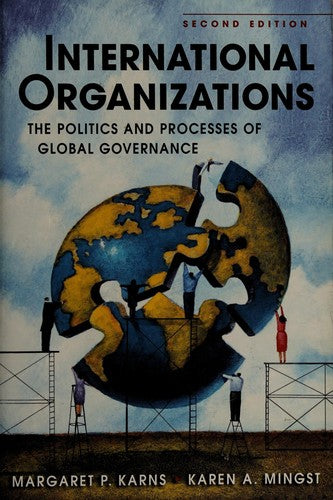 International Organizations: The Politics and Processes of Global Governance Karns, Margaret P. and Mingst, Karen A.