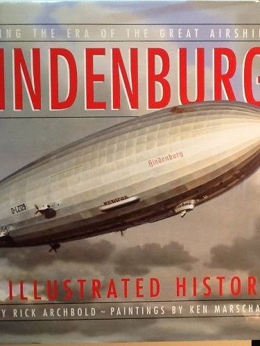 Hindenburg: An Illustrated History Archbold, Rick and Marschall, Ken