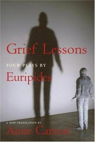 Grief Lessons: Four Plays by Euripides Euripides and Carson, Anne