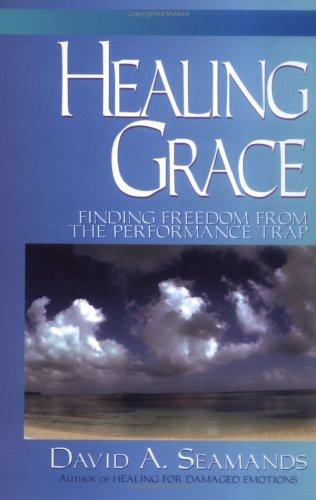 Healing Grace: Finding a Freedom from the Performance Trap Seamands, David A.