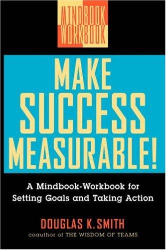 Make Success Measurable!: A Mindbook-Workbook for Setting Goals and Taking Action [Hardcover] Smith, Douglas K.