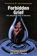 Forbidden Grief: The Unspoken Pain of Abortion Burke, Theresa and Reardon, David C.