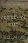 The Accidental City: Improvising New Orleans [Hardcover] Powell, Lawrence N.