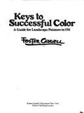 Keys to Successful Color : A Guide for Landscape Painters in Oil Caddell, Foster