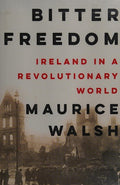 Bitter Freedom: Ireland in a Revolutionary World [Hardcover] Walsh, Maurice