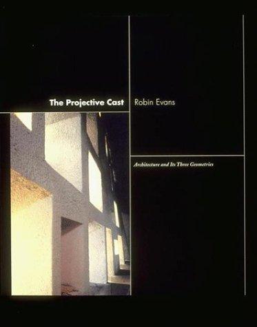 The Projective Cast: Architecture and Its Three Geometries Evans, Robin