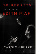 No Regrets: The Life of Edith Piaf Burke, Carolyn