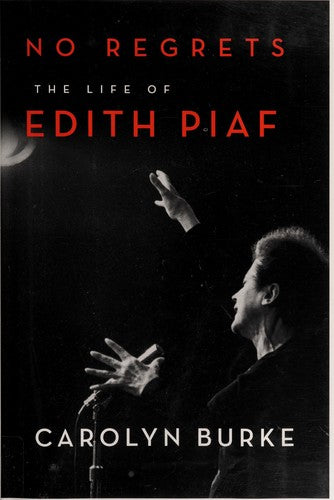 No Regrets: The Life of Edith Piaf Burke, Carolyn