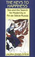 The Keys to Happiness: Sex and the Search for Modernity in fin-de-Siecle Russia [Paperback] Engelstein, Laura