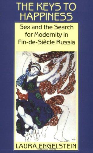 The Keys to Happiness: Sex and the Search for Modernity in fin-de-Siecle Russia [Paperback] Engelstein, Laura