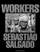Sebastião Salgado: Workers: An Archaeology of the Industrial Age Salgado, Sebastiao