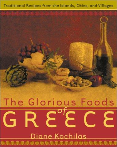 The Glorious Foods of Greece: Traditional Recipes from the Islands, Cities, and Villages Kochilas, Diane