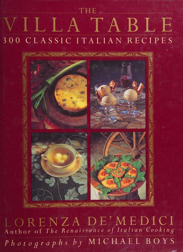 The Villa Table: 300 Classic Italian Recipes Lorenza De'Medici and Michael Boys