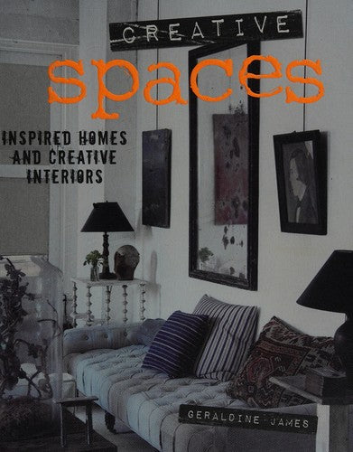 Creative Spaces: Inspired homes and creative interiors James, Geraldine
