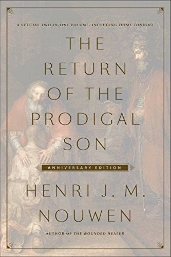 The Return of the Prodigal Son Anniversary Edition: A Special Two-in-One Volume, including Home Tonight Nouwen, Henri J. M.