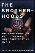 Brotherhoods: The True Story of Two Cops Who Murdered for the Mafia Guy Lawson and William Oldham