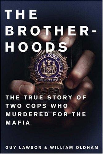 Brotherhoods: The True Story of Two Cops Who Murdered for the Mafia Guy Lawson and William Oldham
