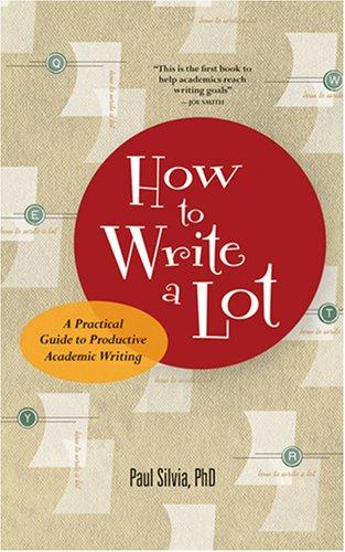How to Write a Lot: A Practical Guide to Productive Academic Writing (First Edition, 2017) Silvia, Paul J.