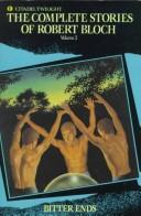 Complete Stories of Robert Bloch: Bitter Ends (Complete Stories of Robert Bloch, Volume 2) Bloch, Robert