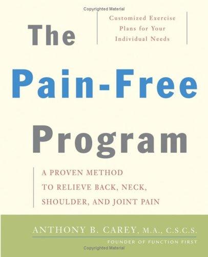 The Pain-Free Program: A Proven Method to Relieve Back, Neck, Shoulder, and Joint Pain Carey, Anthony B.