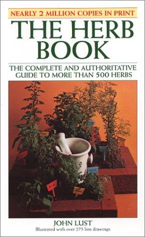 The Herb Book: The Complete and Authoritative Guide to More Than 500 Herbs [Paperback] John B. Lust and John Lust