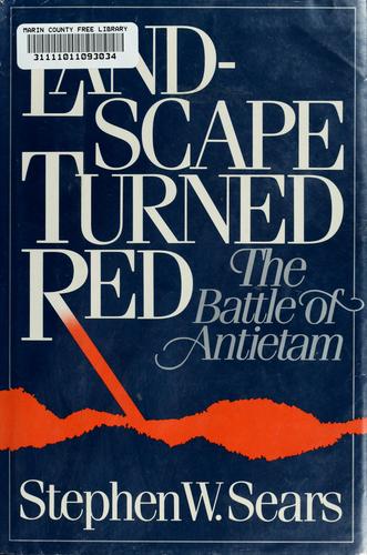 LANDSCAPE TURNED RED: THE BATTLE OF ANTIETAM [Hardcover] Sears, Stephen W.