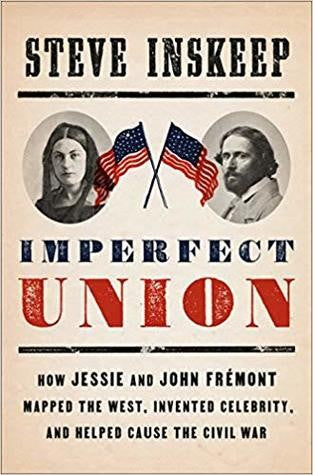 Imperfect Union: How Jessie and John Frémont Mapped the West, Invented Celebrity, and Helped Cause the Civil War [Hardcover] Inskeep, Steve