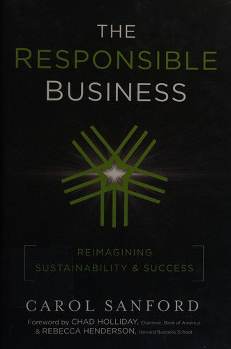 The Responsible Business: Reimagining Sustainability and Success Sanford, Carol; Holliday, Chad and Henderson, Rebecca