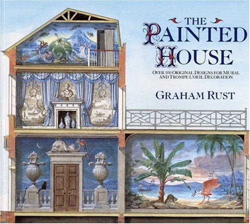 The Painted House: Over 100 Original Designs for Mural and Trompe L'Oeil Decoration Rust, Graham