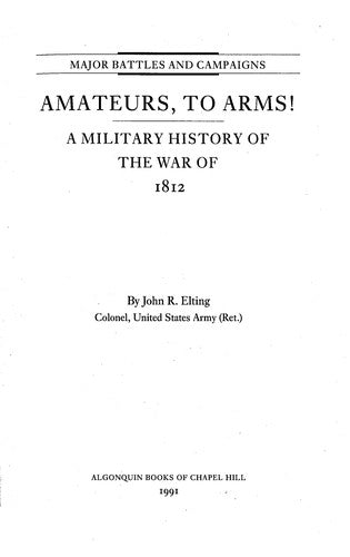 Amateurs, to Arms!: A Military History of the War of 1812 (Major Battles & Campaigns) [Hardcover] Elting, John R