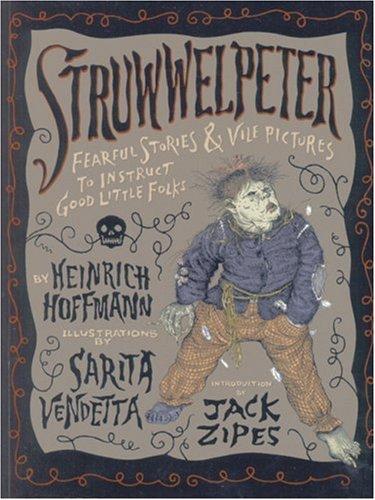 Struwwelpeter: Fearful Stories and Vile Pictures to Instruct Good Little Folks Heinrich Hoffmann; Sarita Vendetta and Jack Zipes
