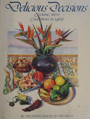 Delicious Decisions: Cooking With California in Mind Junior League of San Diego; Frankie Wright and Joyce Kitchell