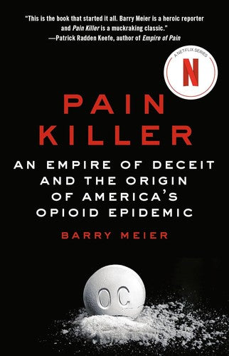 Pain Killer: An Empire of Deceit and the Origin of America's Opioid Epidemic Meier, Barry