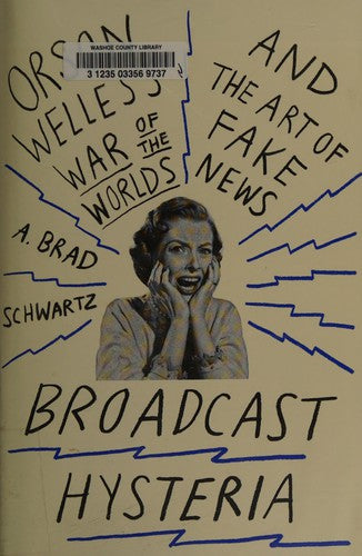 Broadcast Hysteria: Orson Welles's War of the Worlds and the Art of Fake News Schwartz, A. Brad