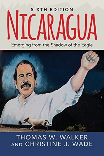 Nicaragua: Emerging From the Shadow of the Eagle [Paperback] Walker, Thomas W. and Wade, Christine J.