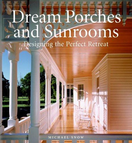Dream Porches and Sunrooms: Designing the Perfect Retreat Snow, Michael