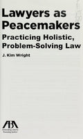 Lawyers as Peacemakers: Practicing Holistic, Problem-Solving Law Wright, J. Kim