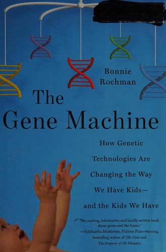 The Gene Machine: How Genetic Technologies Are Changing the Way We Have Kids--and the Kids We Have Rochman, Bonnie