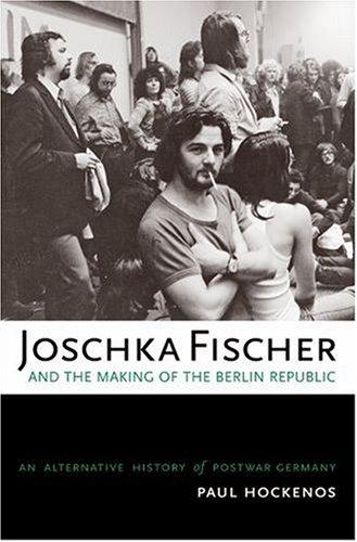 Joschka Fischer and the Making of the Berlin Republic: An Alternative History of Postwar Germany [Hardcover] Hockenos, Paul