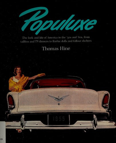 Populuxe: The Look and Life of America in the '50s and '60s, from Tailfins and TV Dinners to Barbie Dolls and Fallout Shelters Hine, Thomas