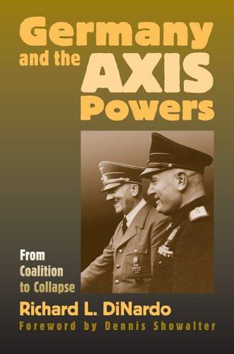 Germany and the Axis Powers: From Coalition to Collapse (Modern War Studies) [Hardcover] DiNardo, Richard L.