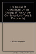 The Genius of Architecture;: or, The Analogy of That Art with Our Sensations (Texts and Documents Series) Le Camus de Mézières, Nicolas