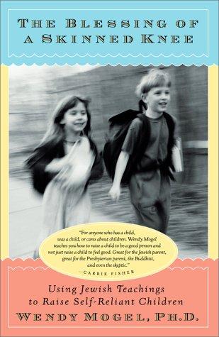 The Blessing Of A Skinned Knee: Using Jewish Teachings to Raise Self-Reliant Children [Hardcover] Mogel, Wendy